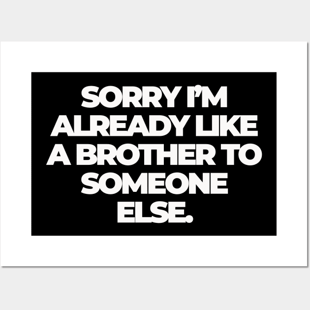 Sorry I'm Already Like a Brother to Someone Else Wall Art by Shopject